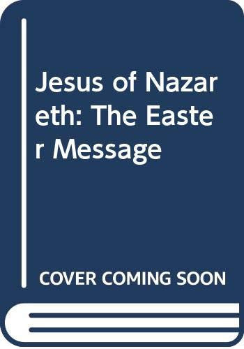 Jesus of Nazareth: The Easter Message