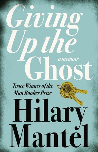 GIVING UP THE GHOST: A memoir: The shocking and beautiful memoir from the Booker Prize-winning and bestselling author of the Wolf Hall trilogy, now a major TV series
