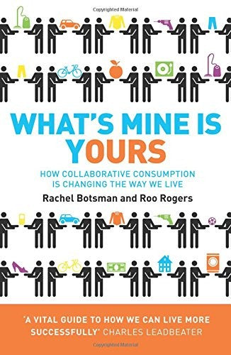 What's Mine Is Yours: How Collaborative Consumption is Changing the Way We Live