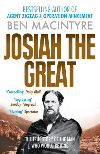 JOSIAH THE GREAT: The True Story of The Man Who Would Be King: From the number one bestselling author of Operation Mincemeat & Agent Zig-Zag