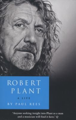 Robert Plant: A Life: The Biography: A Powerful Biography of Rock Stardom, Tragedy, and Resilience