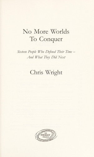 No More Worlds to Conquer: Sixteen People Who Defined Their Time – And What They Did Next