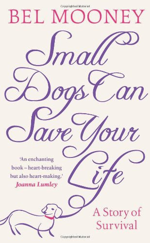 Small Dogs Can Save Your Life by Bel Mooney (2010-04-29)