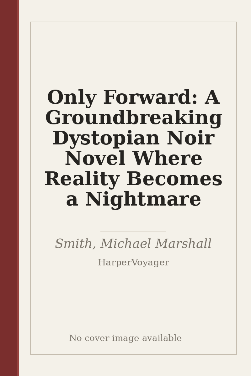 Only Forward: A Groundbreaking Dystopian Noir Novel Where Reality Becomes a Nightmare - no cover image available