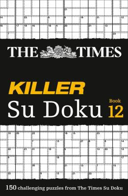 The Times Killer Su Doku Book 12: 150 lethal Su Doku puzzles (The Times Su Doku)