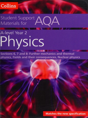 AQA A Level Physics Year 2 Sections 6, 7 and 8: Further mechanics, Electric and magnetic fields, Nuclear and particle physics (Collins Student Support Materials)