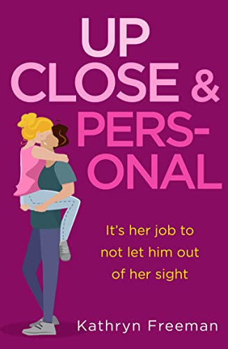 Up Close and Personal: A feel-good, will-they-won’t-they rom-com and a fresh twist on your favourite movie The Bodyguard!: Book 2 (The Kathryn Freeman Romcom Collection)