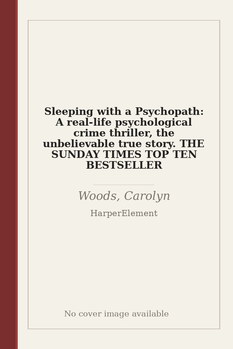 Sleeping with a Psychopath: A real-life psychological crime thriller, the unbelievable true story. THE SUNDAY TIMES TOP TEN BESTSELLER - no cover image available