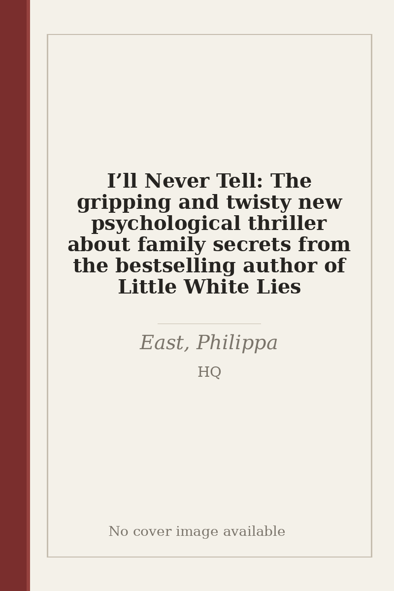 I’ll Never Tell: The gripping and twisty new psychological thriller about family secrets from the bestselling author of Little White Lies - no cover image available