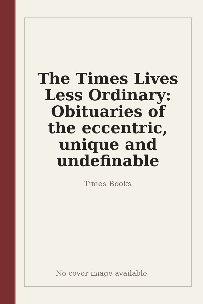 The Times Lives Less Ordinary: Obituaries of the eccentric, unique and undefinable - no cover image available