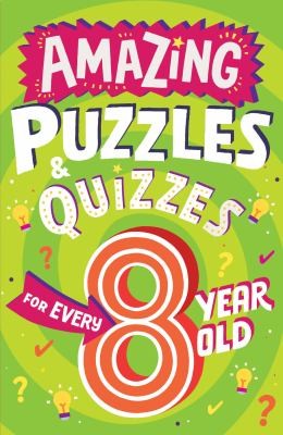 Amazing Puzzles and Quizzes for Every 8 Year Old: A new children’s illustrated quiz book, packed with puzzles, activities and brainteasers! (Amazing Puzzles and Quizzes for Every Kid)