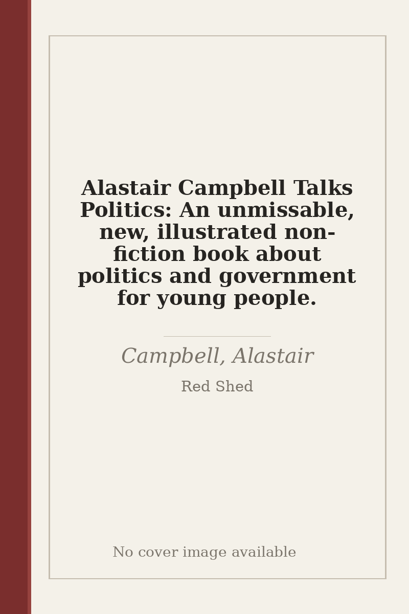 Alastair Campbell Talks Politics: An unmissable, new, illustrated non-fiction book about politics and government for young people. - no cover image available