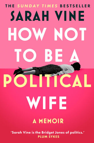 How Not to Be a Political Wife: INSTANT SUNDAY TIMES BESTSELLER