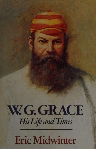 W. G. Grace: His Life and Times