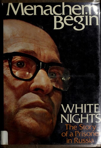 White Nights : the Story of a Prisoner in Russia / by Menachem Begin ; Translated from the Hebrew by Katie Kaplan