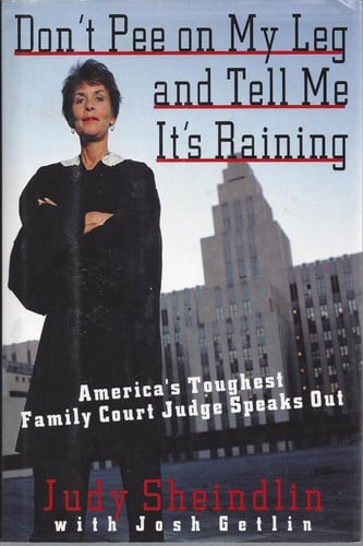 Don't Pee on My Leg and Tell ME it's Raining: America's Toughest Family Court Judge Speaks out
