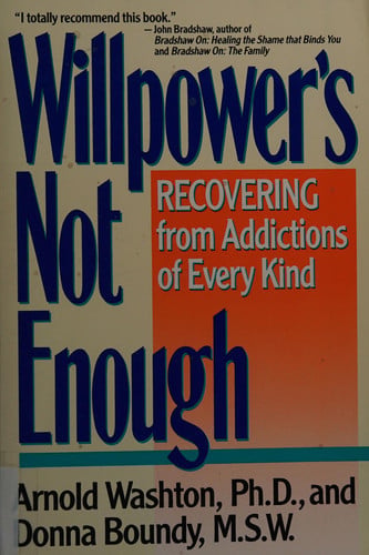 WILLPOWER NOT ENOUGH: Understanding and Overcoming Addiction and Compulsion