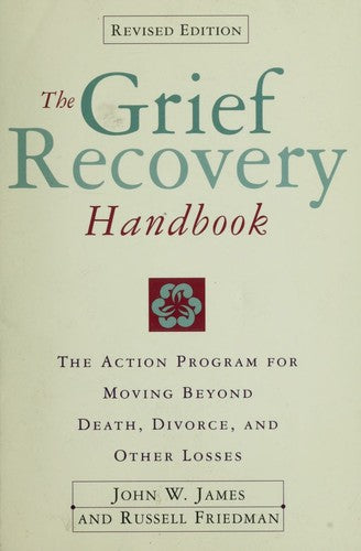 The Grief Recovery Handbook: The Action Program for Moving beyond Death, Divorce and Other Losses