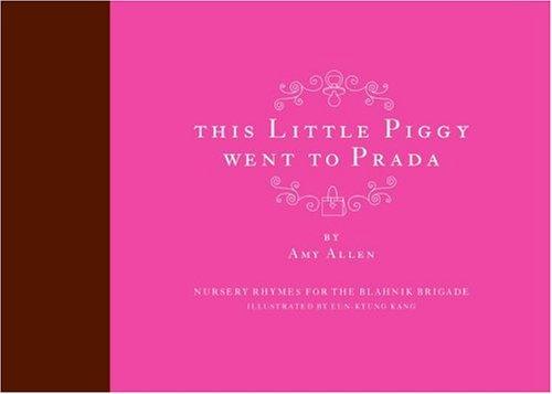 This Little Piggy Went to Prada: Nursery Rhymes for the Blahnik Brigade