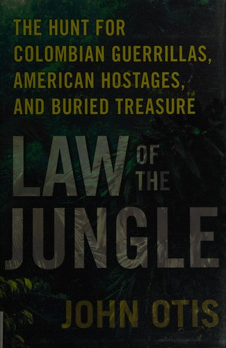 Law of the Jungle: The Hunt for Colombian Guerrillas, American Hostages, and Buried Treasure