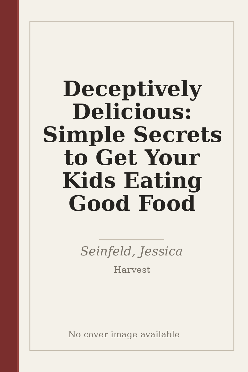 Deceptively Delicious: Simple Secrets to Get Your Kids Eating Good Food - no cover image available