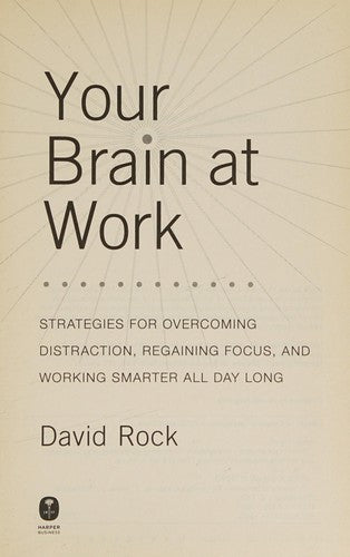 Your Brain at Work: Strategies for Overcoming Distraction, Regaining Focus, and Working Smarter All Day Long