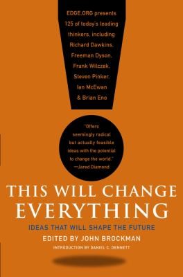 This Will Change Everything: Ideas That Will Shape the Future (Edge Question Series)