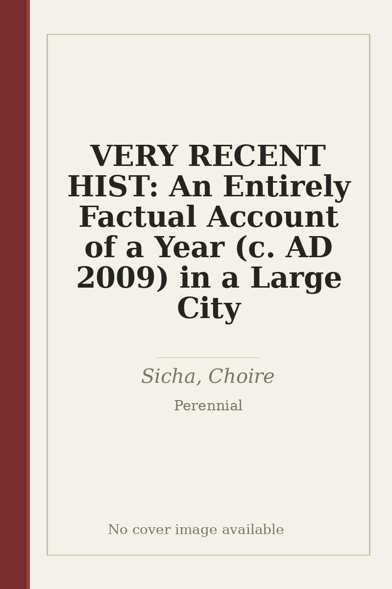VERY RECENT HIST: An Entirely Factual Account of a Year (c. AD 2009) in a Large City - no cover image available