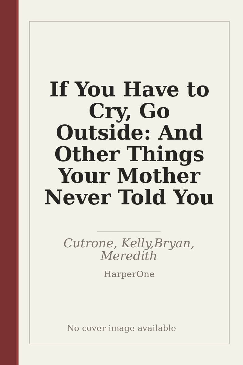 If You Have to Cry, Go Outside: And Other Things Your Mother Never Told You - no cover image available