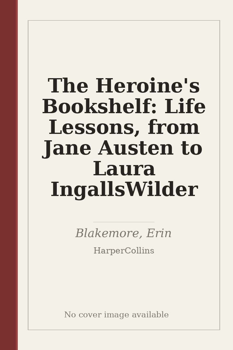 The Heroine's Bookshelf: Life Lessons, from Jane Austen to Laura IngallsWilder - no cover image available