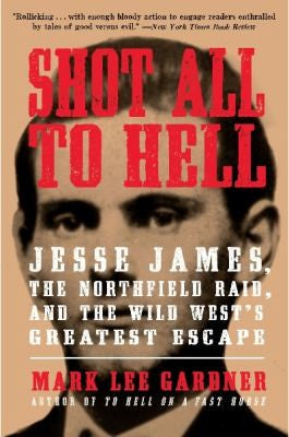 Shot All to Hell: Jesse James, the Northfield Raid, and the Wild West's Greatest Escape