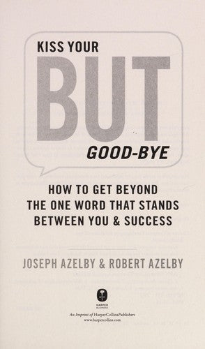 Kiss Your BUT Good-Bye: How to Get Beyond the One Word That Stands Between You and Success