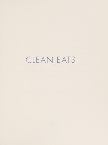 Clean Eats: Over 200 Delicious Recipes to Reset Your Body's Natural Balance and Discover What It Means to Be Truly Healthy