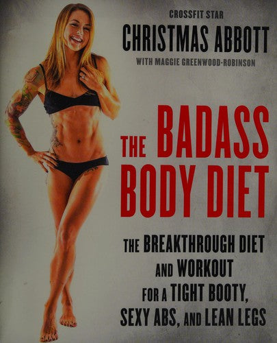 The Badass Body Diet: The Breakthrough Diet and Workout for a Tight Booty, Sexy Abs, and Lean Legs (The Badass Series)