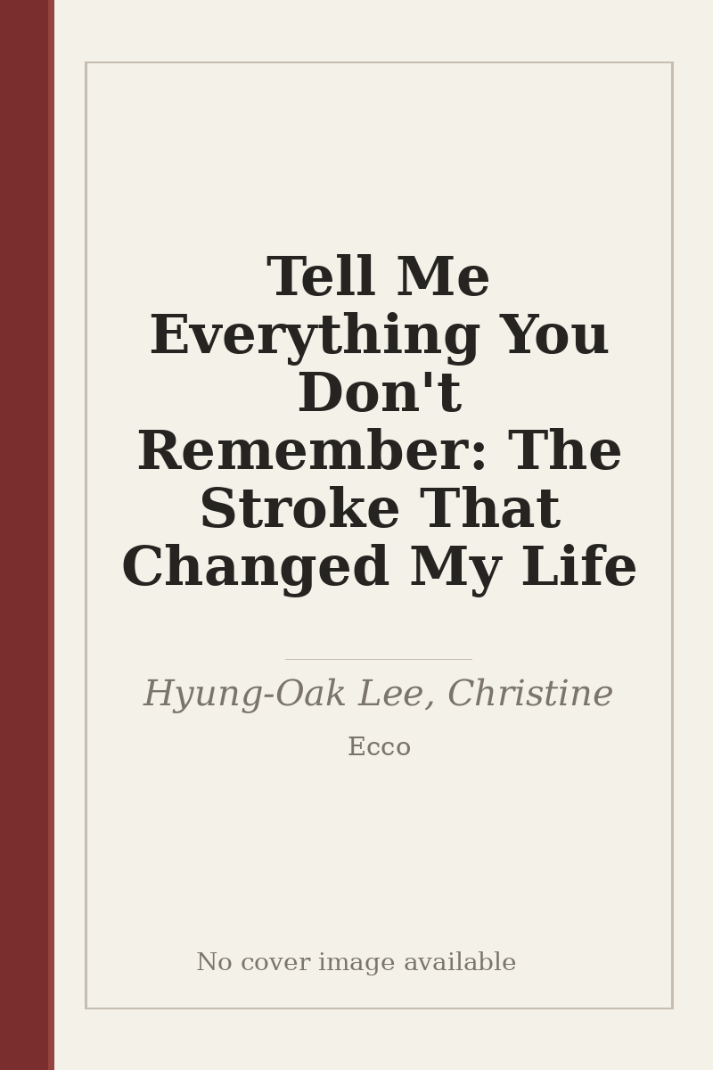 Tell Me Everything You Don't Remember: The Stroke That Changed My Life - no cover image available