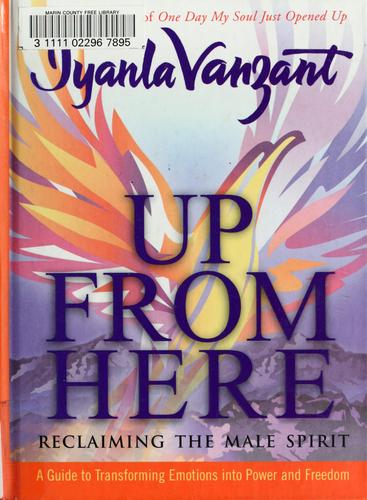 Up from Here: Reclaiming the Male Spirit : A Guide to Transforming Emotions into Power and Freedom