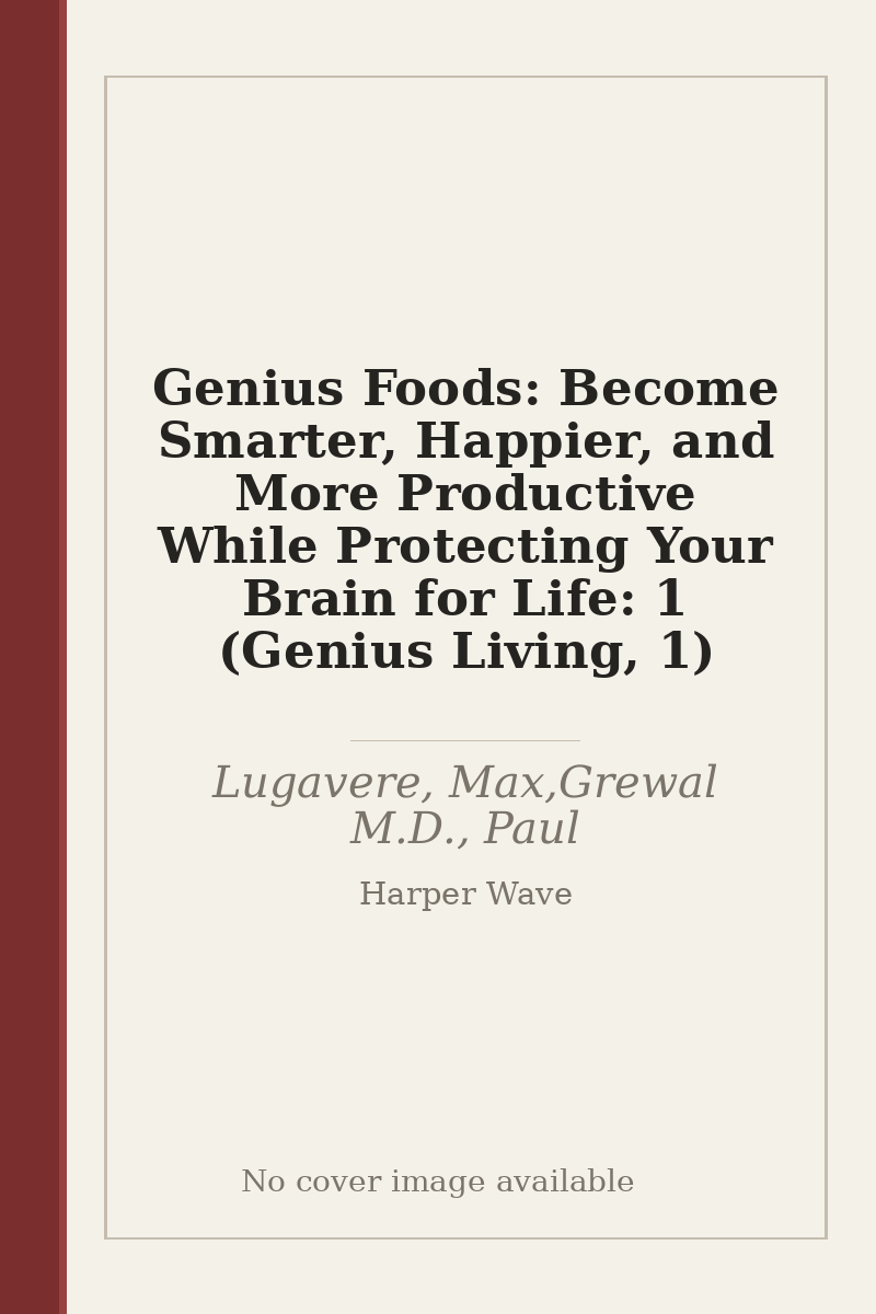 Genius Foods: Become Smarter, Happier, and More Productive While Protecting Your Brain for Life: 1 (Genius Living, 1) - no cover image available