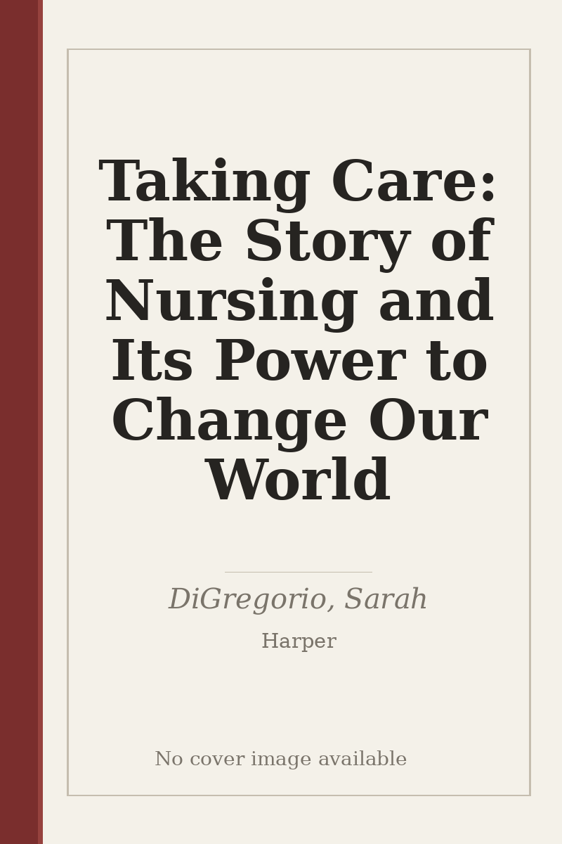 Taking Care: The Story of Nursing and Its Power to Change Our World - no cover image available