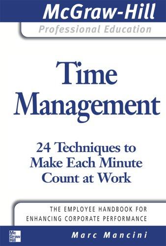Time Management: 24 Techniques to Make Each Minute Count at Work (The McGraw-Hill Professional Education Series)