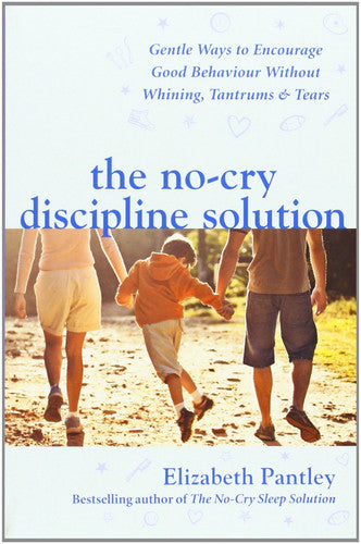 The No-Cry Discipline Solution. Gentle Ways to Encourage Good Behaviour without Whining, Tantrums and Tears (UK Ed) (UK PROFESSIONAL GENERAL REFERENCE General Reference)