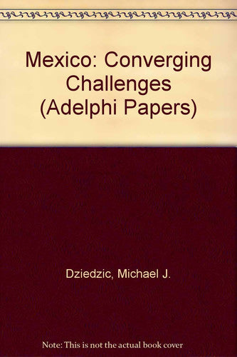 Mexico: Converging Challenges (Adelphi Papers)