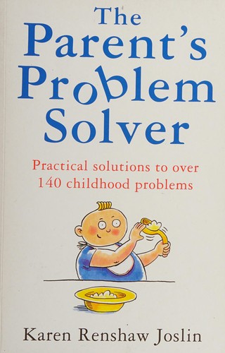 The Parent's Problem Solver: Practical Solutions to Over 140 Common Behaviour Problems