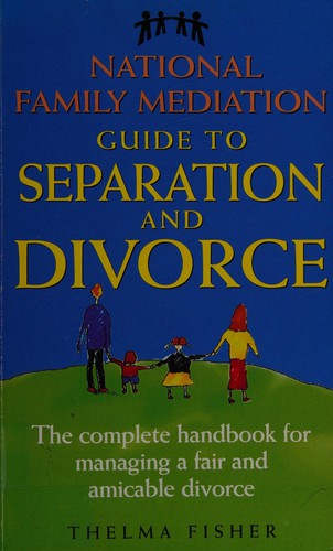 National Family Mediation Guide to Separation and Divorce: The Complete Handbook for Managing a Fair and Amicable Divorce