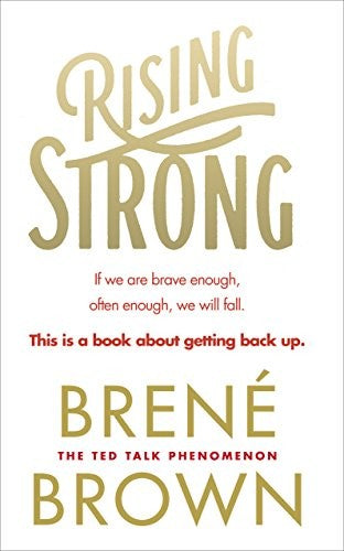 Rising Strong: The inspiring bestseller to help you create a life you love, from the author of Dare to Lead and The Gifts of Imperfection (Vermilion)