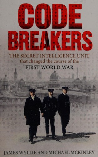 Codebreakers: The Secret Intelligence Unit that Changed the Course of the First World War