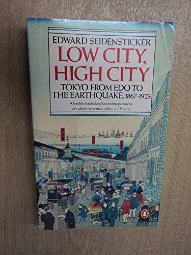 Low City, High City: Tokyo from Edo to the Earthquake: Tokyo from Edo to the Earthquake, 1867-1923