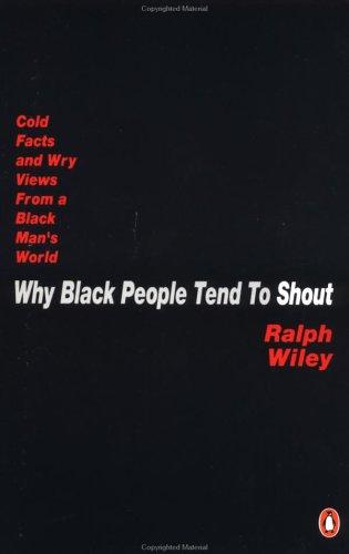 Why Black People Tend to Shout: Cold Facts And Wry Views from a Black Man's World