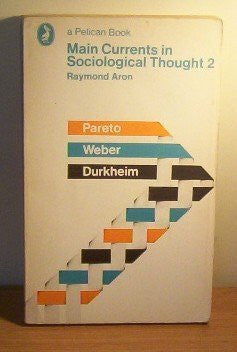 Main Currents in Sociological Thought,2: Durkheim, Pareto, Weber