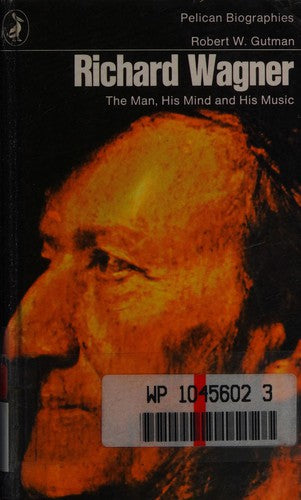 Richard Wagner: The Man, His Mind and His Music (Pelican S.)
