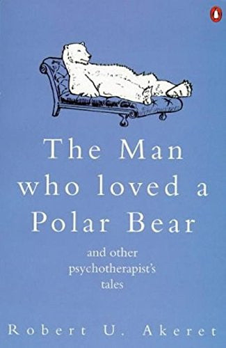 The Man Who Loved a Polar Bear: And Other Psychotherapist's Tales